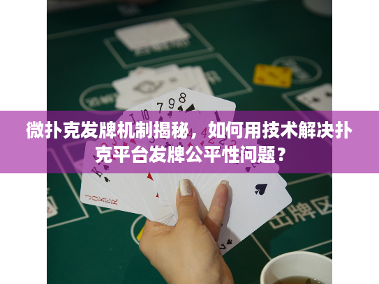 微扑克发牌机制揭秘，如何用技术解决扑克平台发牌公平性问题？