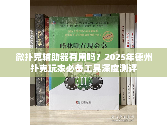 微扑克辅助器有用吗？2025年德州扑克玩家必备工具深度测评