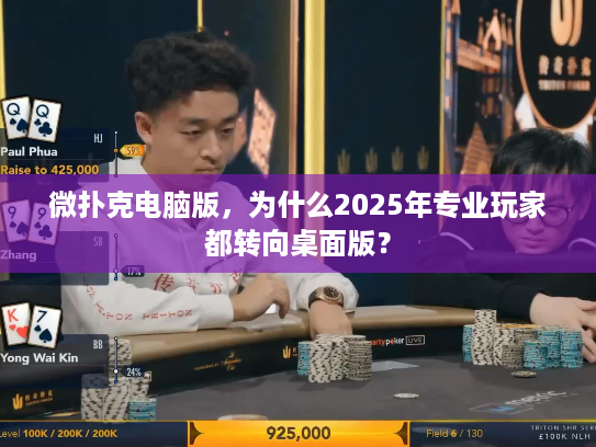 微扑克电脑版，为什么2025年专业玩家都转向桌面版？