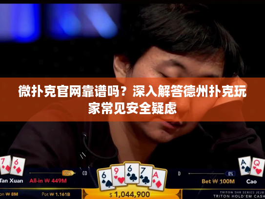 微扑克官网靠谱吗？深入解答德州扑克玩家常见安全疑虑