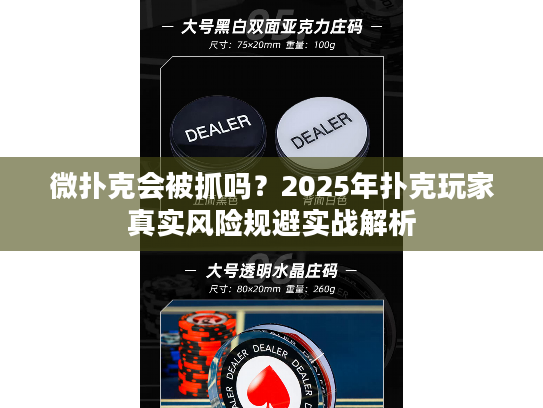 微扑克会被抓吗？2025年扑克玩家真实风险规避实战解析