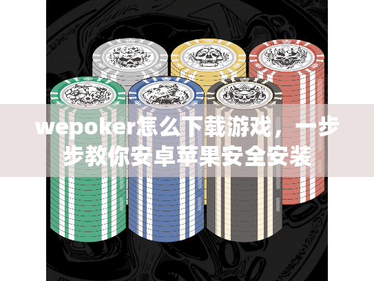 wepoker怎么下载游戏，一步步教你安卓苹果安全安装