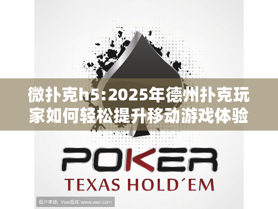 微扑克h5:2025年德州扑克玩家如何轻松提升移动游戏体验?