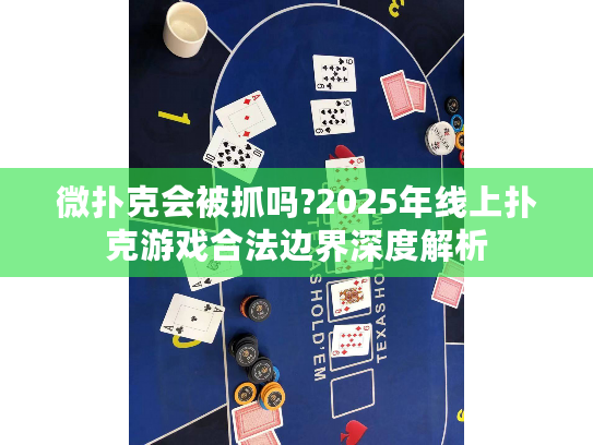 微扑克会被抓吗?2025年线上扑克游戏合法边界深度解析