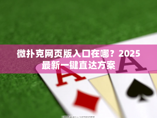 微扑克网页版入口在哪？2025最新一键直达方案
