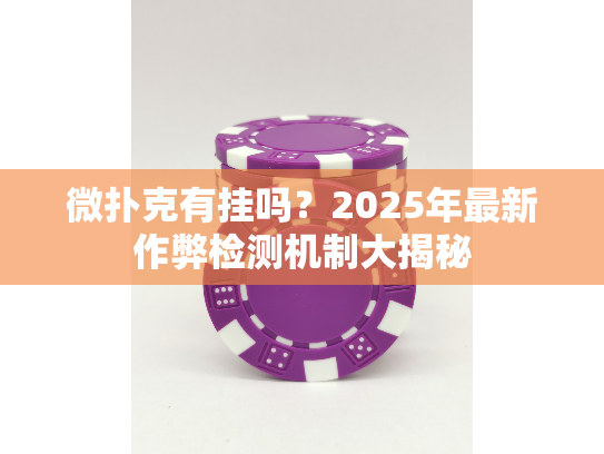 微扑克有挂吗？2025年最新作弊检测机制大揭秘