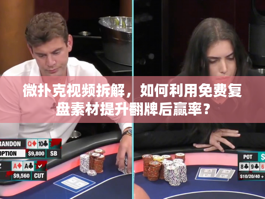 微扑克视频拆解，如何利用免费复盘素材提升翻牌后赢率？