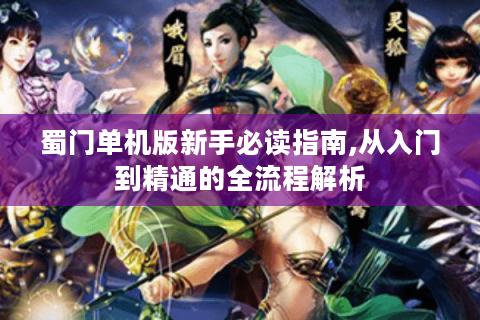 蜀门单机版新手必读指南,从入门到精通的全流程解析