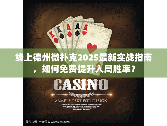 线上德州微扑克2025最新实战指南，如何免费提升入局胜率？