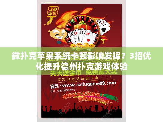 微扑克苹果系统卡顿影响发挥？3招优化提升德州扑克游戏体验