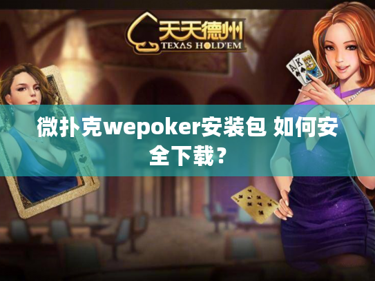 微扑克wepoker安装包 如何安全下载？