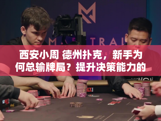 西安小周 德州扑克，新手为何总输牌局？提升决策能力的实战分享