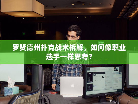 罗贤德州扑克战术拆解，如何像职业选手一样思考？