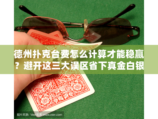 德州扑克台费怎么计算才能稳赢？避开这三大误区省下真金白银！