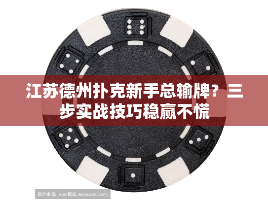 江苏德州扑克新手总输牌？三步实战技巧稳赢不慌