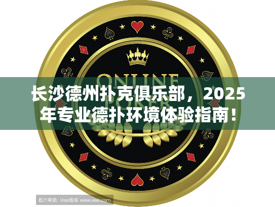 长沙德州扑克俱乐部，2025年专业德扑环境体验指南！