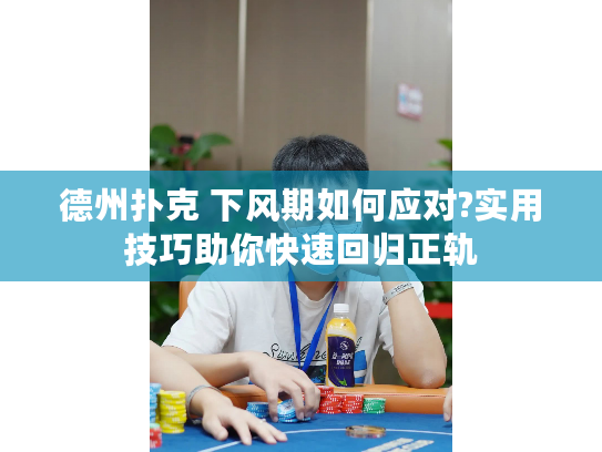 德州扑克 下风期如何应对?实用技巧助你快速回归正轨