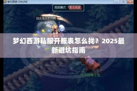 梦幻西游私服开服表怎么找？2025最新避坑指南