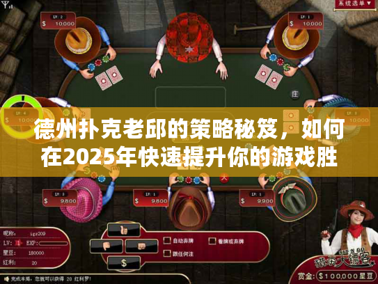 德州扑克老邱的策略秘笈，如何在2025年快速提升你的游戏胜率？