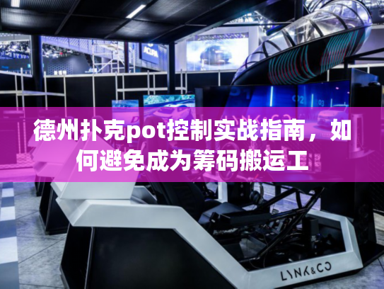 德州扑克pot控制实战指南，如何避免成为筹码搬运工