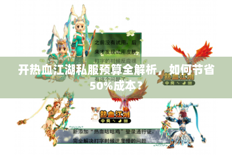 开热血江湖私服预算全解析，如何节省50%成本？