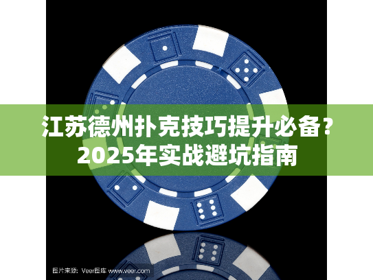 江苏德州扑克技巧提升必备？2025年实战避坑指南