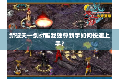新破天一剑sf唯我独尊新手如何快速上手？