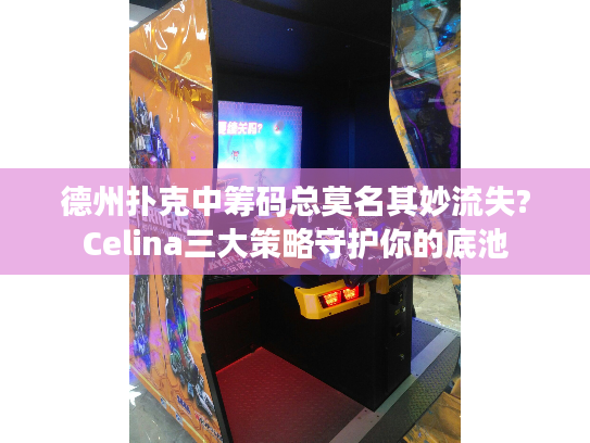 德州扑克中筹码总莫名其妙流失?Celina三大策略守护你的底池