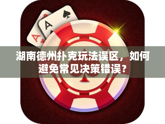 湖南德州扑克玩法误区，如何避免常见决策错误？