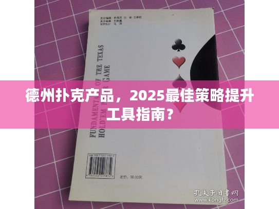 德州扑克产品，2025最佳策略提升工具指南？
