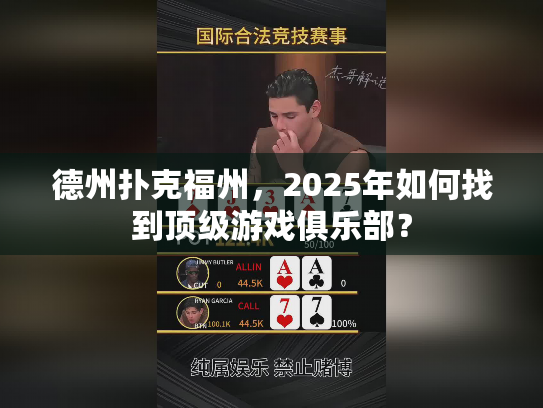 德州扑克福州，2025年如何找到顶级游戏俱乐部？