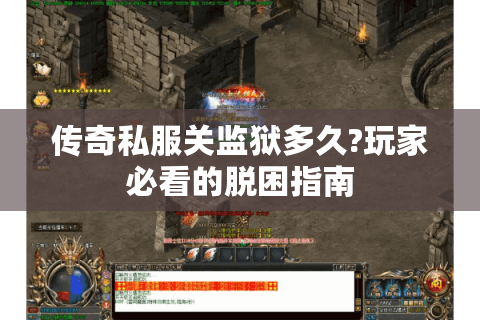 传奇私服关监狱多久?玩家必看的脱困指南