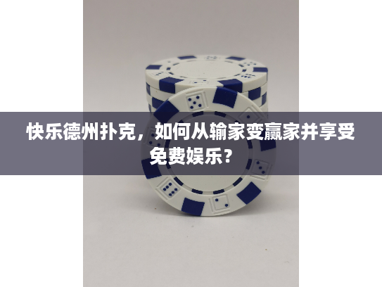 快乐德州扑克，如何从输家变赢家并享受免费娱乐？