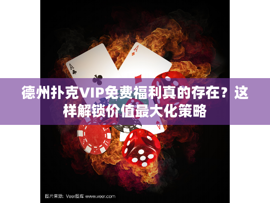 德州扑克VIP免费福利真的存在？这样解锁价值最大化策略