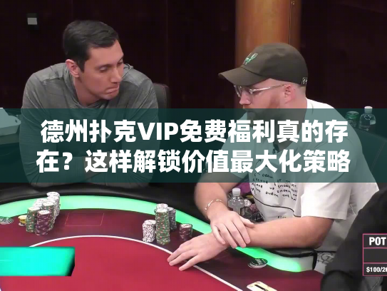 德州扑克VIP免费福利真的存在？这样解锁价值最大化策略