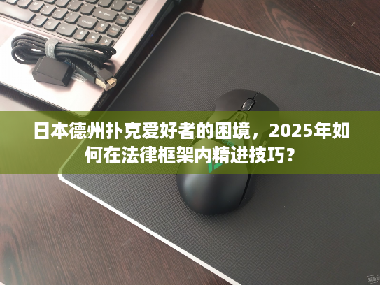 日本德州扑克爱好者的困境，2025年如何在法律框架内精进技巧？