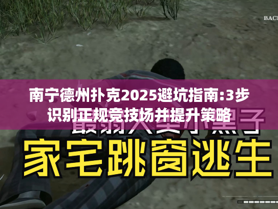 南宁德州扑克2025避坑指南:3步识别正规竞技场并提升策略