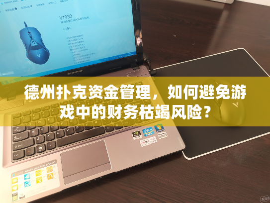 德州扑克资金管理，如何避免游戏中的财务枯竭风险？