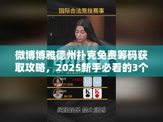 微博博雅德州扑克免费筹码获取攻略，2025新手必看的3个实战技巧