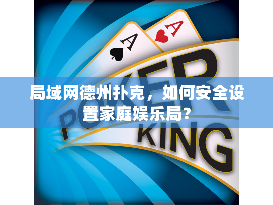 局域网德州扑克，如何安全设置家庭娱乐局？