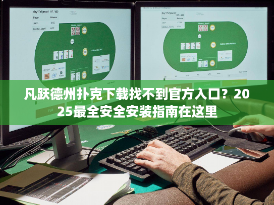 凡跃德州扑克下载找不到官方入口？2025最全安全安装指南在这里
