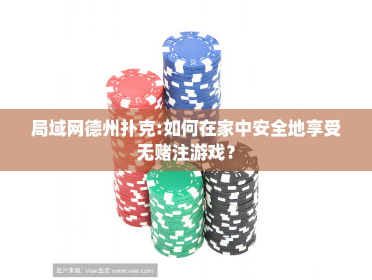 局域网德州扑克:如何在家中安全地享受无赌注游戏？