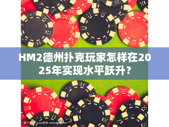 HM2德州扑克玩家怎样在2025年实现水平跃升？