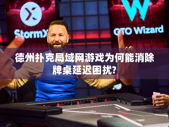 德州扑克局域网游戏为何能消除牌桌延迟困扰?