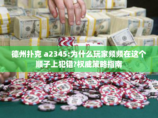 德州扑克 a2345:为什么玩家频频在这个顺子上犯错?权威策略指南