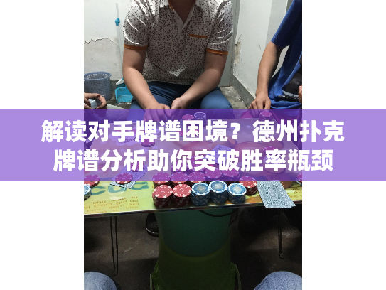 解读对手牌谱困境？德州扑克牌谱分析助你突破胜率瓶颈