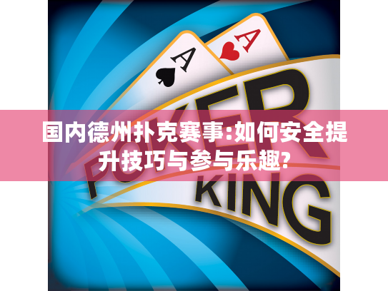 国内德州扑克赛事:如何安全提升技巧与参与乐趣?