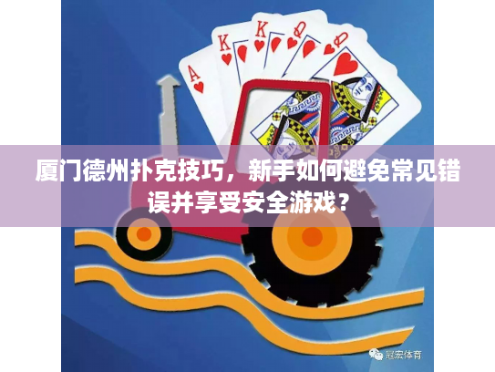 厦门德州扑克技巧，新手如何避免常见错误并享受安全游戏？