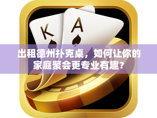 出租德州扑克桌，如何让你的家庭聚会更专业有趣？