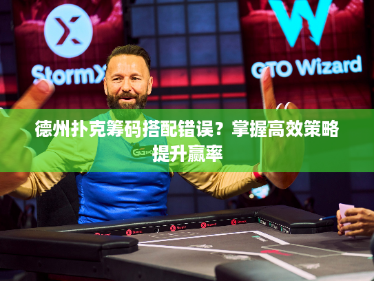 德州扑克筹码搭配错误？掌握高效策略提升赢率